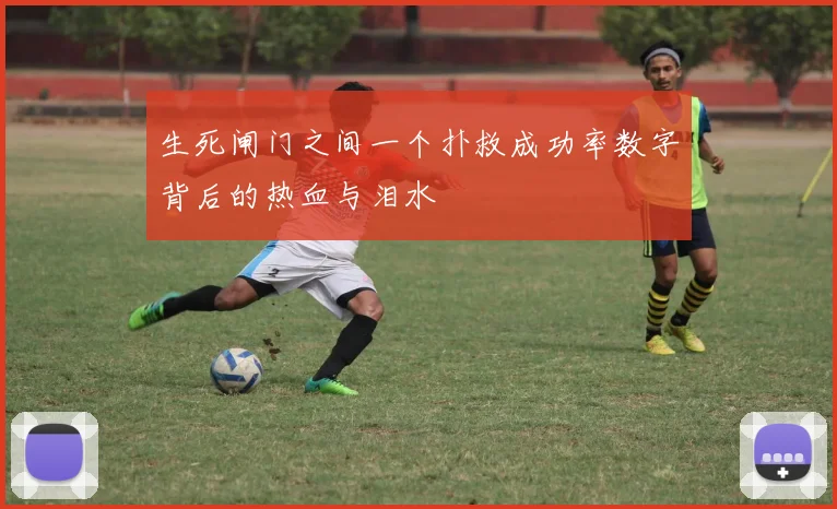 生死闸门之间一个扑救成功率数字背后的热血与泪水